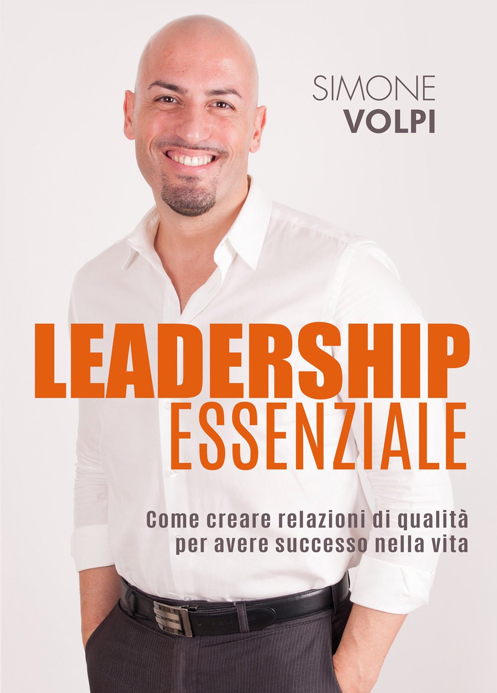 Leadership essenziale. Come creare relazioni di qualità per avere successo nella vita