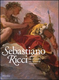 Sebastiano Ricci. Il trionfo dell'invenzione nel Settecento veneziano. Catalogo della mostra (Venezia, 24 aprile-11 luglio 2010)