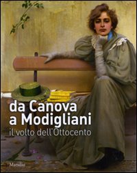 Da Canova a Modigliani. Il volto dell'Ottocento. Catalogo della mostra (Padova, 2 ottobre 2010-27 febbraio 2011)