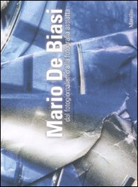 Mario De Biasi. Dal fotogiornalismo alla fotografia astratta. Catalogo della mostra (Mestre, 11 settembre-31 ottobre 2010)