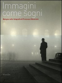 Immagini come sogni. Bologna nelle fotografie di Francesco Giovannini