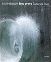 Oliviero Rainaldi. Tutto scorre. Catalogo della mostra