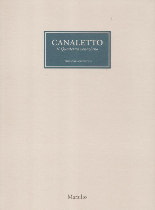 Canaletto. Il quaderno veneziano. Catalogo della mostra (Venezia, 1 aprile-1 luglio 2012)