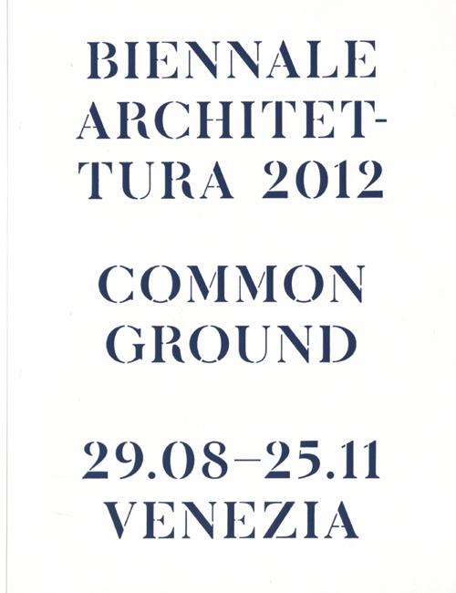 La Biennale di Venezia. 13ª Mostra internazionale di Architettura. Common Ground. Catalogo della mostra (Venezia, 2012)