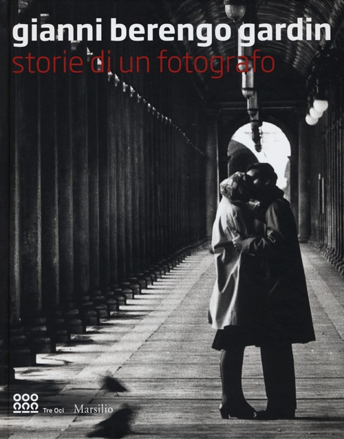 Gianni Berengo Gardin. Storie di un fotografo. Catalogo della mostra (Venezia, 1 febbraio-12 maggio 2013)