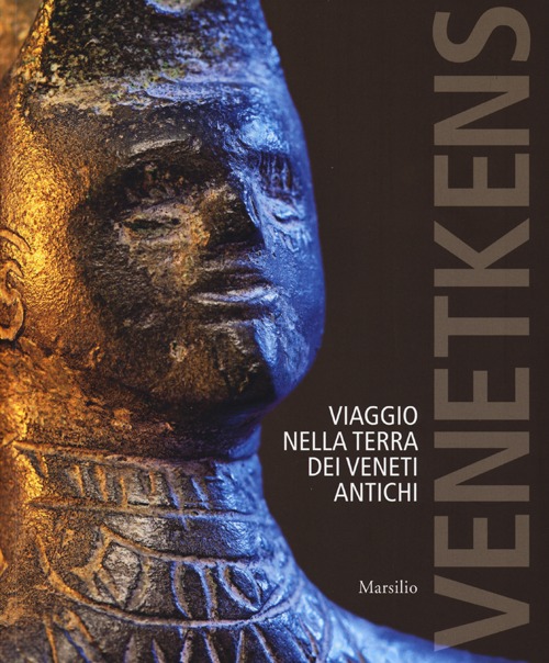Venetkens. Viaggio nella terra dei veneti antichi. (Catalogo della mostra, Padova 6 aprile-17 novembre 2013)