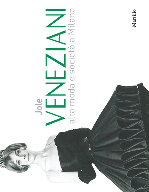 Jole Veneziani. Alta moda e società a Milano. Catalogo della mostra (Milano, 10 ottobre-24 novembre 2013)