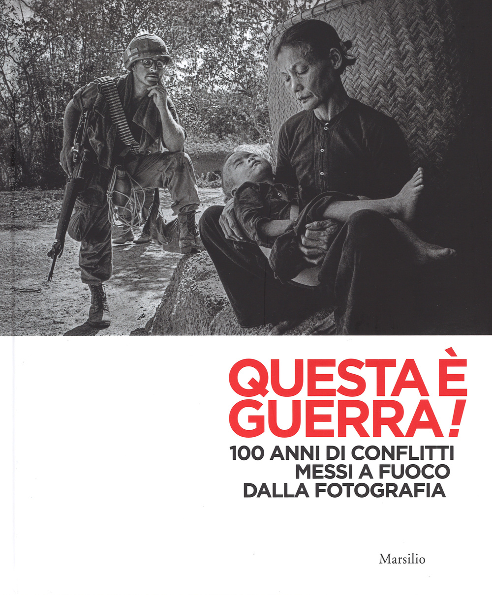 Questa è guerra! 100 anni di conflitti messi a fuoco dalla fotografia. Catalogo della mostra (Padova, 28 febbraio-31 maggio 2015)