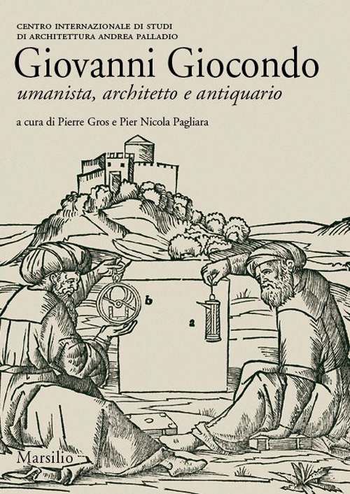 Giovanni Giocondo. Umanista, architetto, antiquario