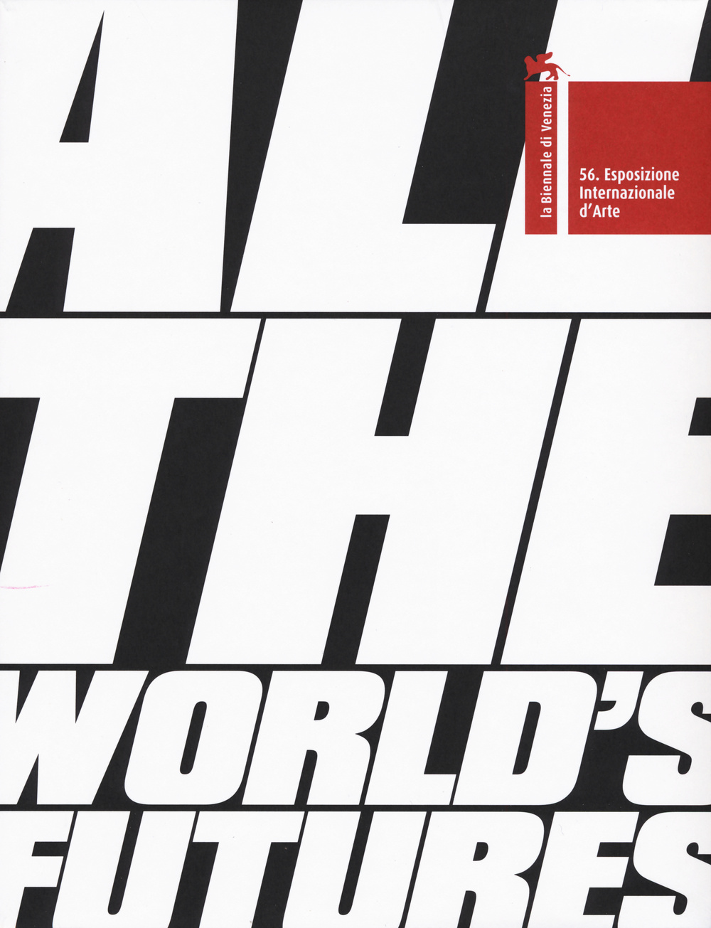 La Biennale di Venezia. 56ª Esposizione internazionale d'arte. All the world's futures
