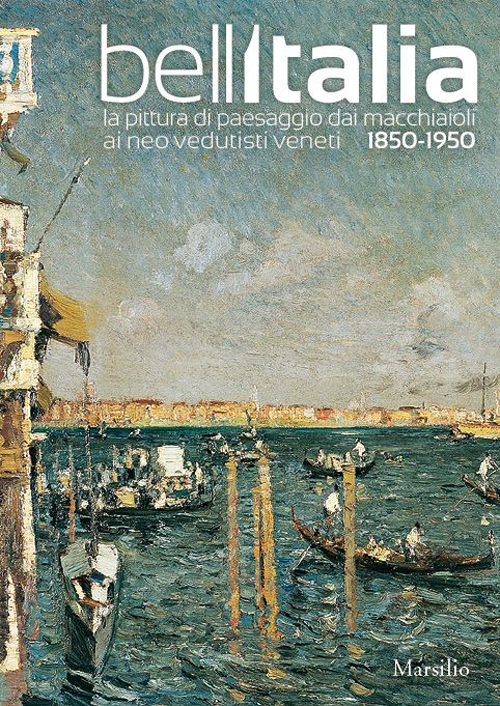 Bell'Italia. La pittura di paesaggio dai Macchiaioli ai Neovedutisti veneti, 1850-1950