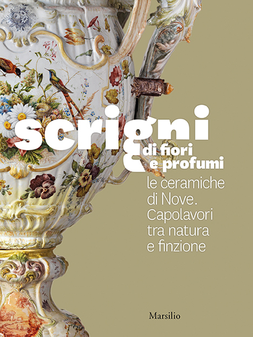 Scrigni di fiori e profumi. Le ceramiche di Nove. Capolavori tra natura e finzione