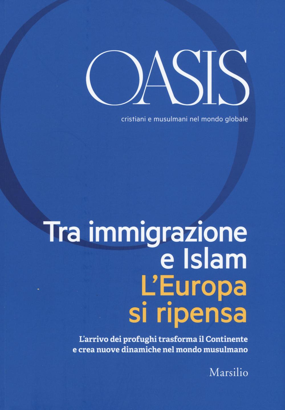 Oasis. Cristiani e musulmani nel mondo globale. Vol. 24: Tra immigrazione e Islam. L'Europa si ripensa