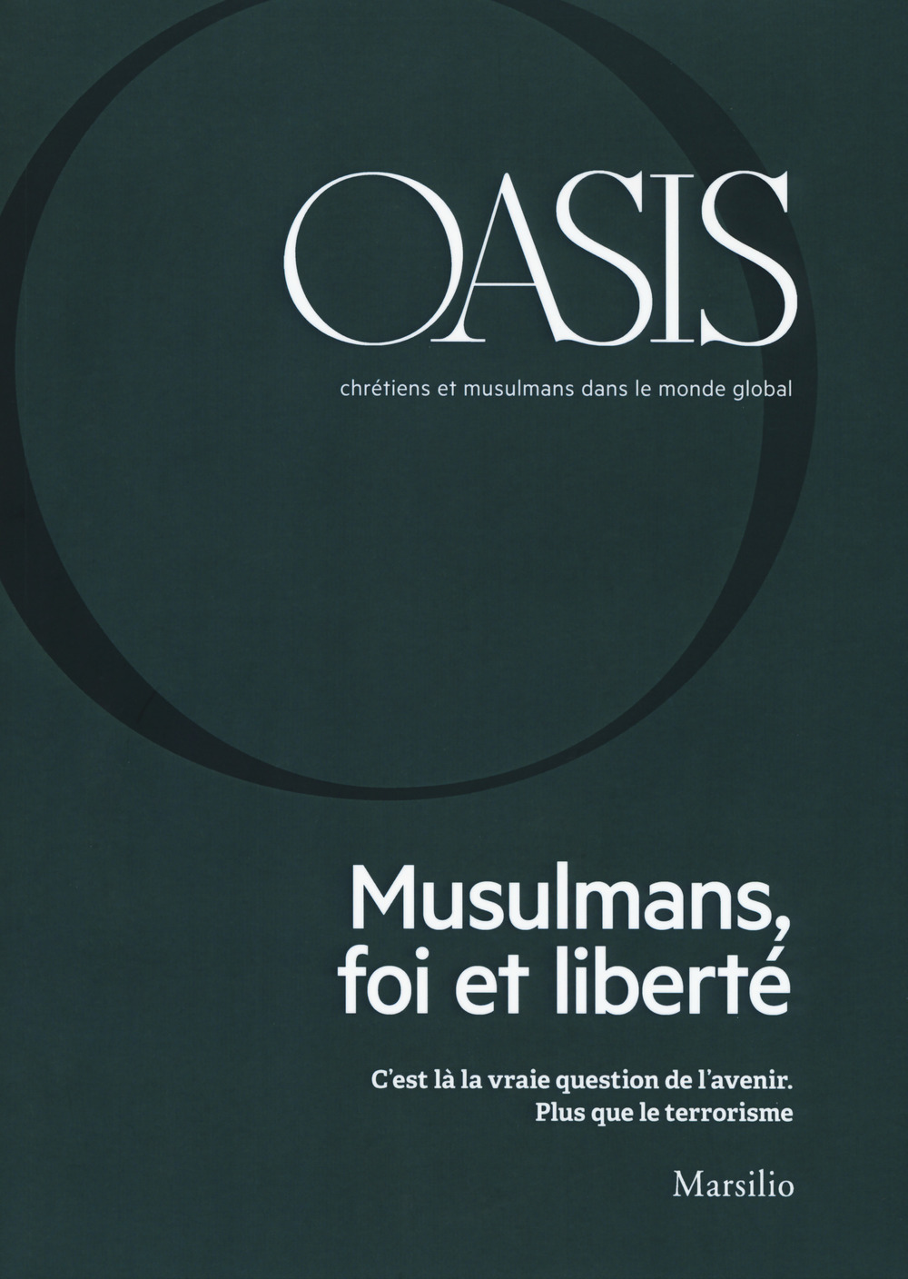 Oasis. Cristiani e musulmani nel mondo globale. Ediz. francese. Vol. 26: Musulmans, foi et liberté