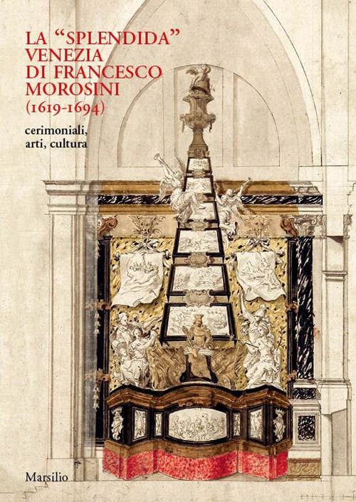 La «splendida» Venezia di Francesco Morosini (1619-1694). Cerimoniali, arti, cultura