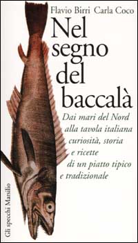 Nel segno del baccalà. Dai mari del Nord alla tavola italiana curiosità, storia e ricette di un piatto tipico tradizionale