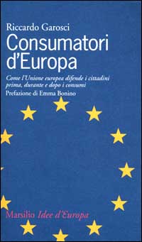 Consumatori d'Europa. Come l'unione europea difende i cittadini prima, durante e dopo i consumi