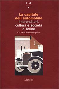 La capitale dell'automobile. Imprenditori, cultura e società a Torino