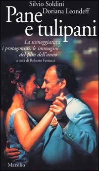 Pane e tulipani. La sceneggiatura, i protagonisti, le immagini del film dell'anno