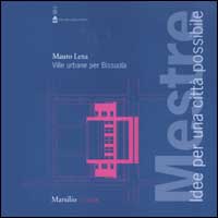 Mestre. Idee per una città possibile. Vol. 2: Mauro Lena. Ville urbane per Bissuola-Carlo Magnani Strade possibili
