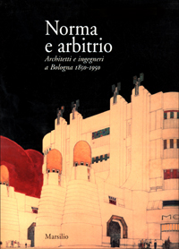 Norma e arbitrio. Architetti e ingegneri a Bologna 1850-1950