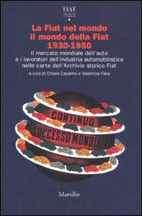 La Fiat nel mondo il mondo della Fiat 1930-1950. Il mercato mondiale dell'auto e i lavoratori dell'industria automobilistica nelle carte dell'Archivio storico Fiat
