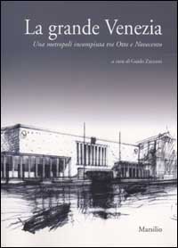 La grande Venezia. Una metropoli incompiuta tra Otto e Novecento