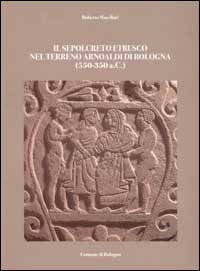 Il sepolcreto etrusco nel terreno arnoaldi di Bologna (550-350 a.C.)