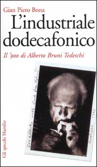 L'industriale dodecafonico. Il '900 di Alberto Bruno Tedeschi