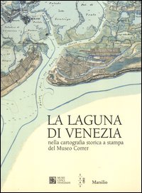 La Laguna di Venezia nella cartografia storica a stampa del Museo Correr