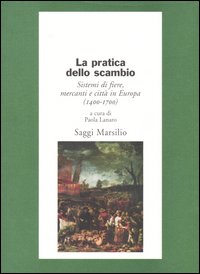 La pratica dello scambio. Sistemi di fiere, mercanti e città in Europa (1400-1700)