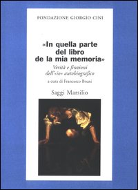 In quella parte del libro de la mia memoria. Verità e finzioni dell'«io» autobiografico