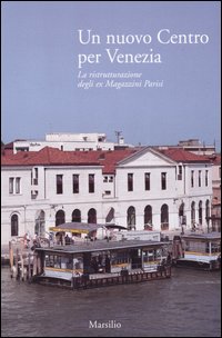 Un nuovo Centro per Venezia. La ristrutturazione degli ex Magazzini Parisi