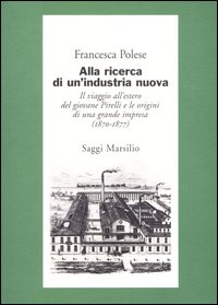 Alla ricerca di un'industria nuova. Il viaggio all'estero del giovane Pirelli e le origini di una grande impresa (1870-1877)