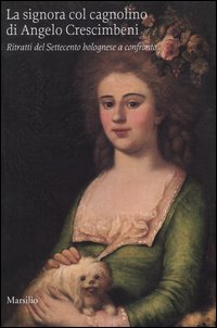 La signora col cagnolino di Angelo Crescimbeni. Ritratti del Settecento bolognese a confronto