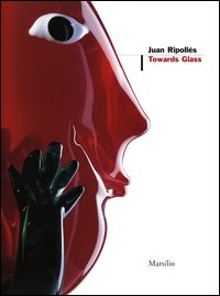 Juan Ripollés. Towards glass. Ediz. spagnola e inglese