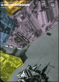 La rinascita dell'Arsenale. La fabbrica che si trasforma