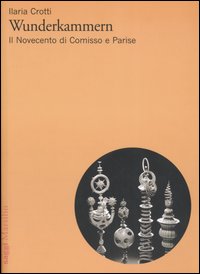Wunderkammern. Il Novecento di Comisso e Parise