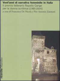 Vent'anni di narrativa femminile in Italia. Il premio letterario Rapallo Carige per la donna scrittrice (1985-2004). Atti del Convegno nazionale (Genova, giugno 2004