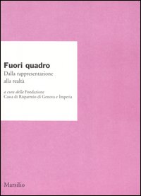 Fuori quadro. Dalla rappresentazione alla realtà. Atti del Convegno (Genova, 18-23 ottobre 2004)
