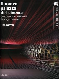 La Biennale di Venezia. Il nuovo Palazzo del Cinema. Concorso internazionale. I progetti. Ediz. italiana e inglese