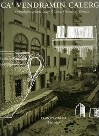 Ca' Vendramin Calergi. Archeologia urbana lungo il Canal Grande di Venezia