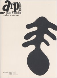 Arp Jean & Sophie Taeuber. Dada e oltre. Catalogo della mostra (Venezia, 8 aprile-16 agosto 2006)