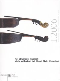 Bollettino dei Musei Civici veneziani. 3ª serie. Vol. 1: Gli strumenti musicali delle collezioni dei Musei Civici Veneziani
