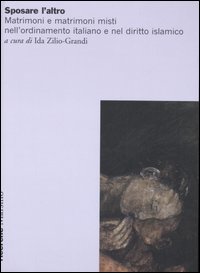 Sposare l'altro. Matrimoni e matrimoni misti nell'ordinamento italiano e nel diritto islamico. Atti del convegno (Savona, 18-19 gennaio 2006)