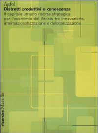 Distretti produttivi e conoscenza. Il capitale umano risorsa strategica per l'economia del Veneto tra innovazione, internazionalizzazione e delocalizzazione
