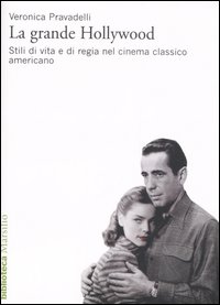 La grande Hollywood. Stili di vita e di regia nel cinema classico americano