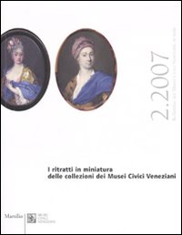 Bollettino dei Musei Civici veneziani. 3ª serie. Vol. 2: I ritratti in miniatura delle collezioni dei Musei Civici veneziani