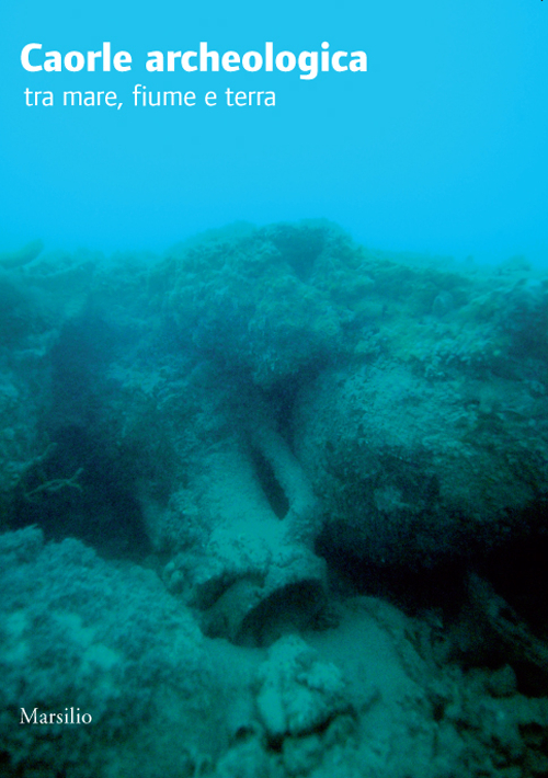Caorle archeologica tra mare, fiume e terra