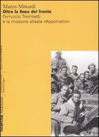 Oltre la linea del fronte. Ferruccio Trombetti e la missione alleata «Appomatox»